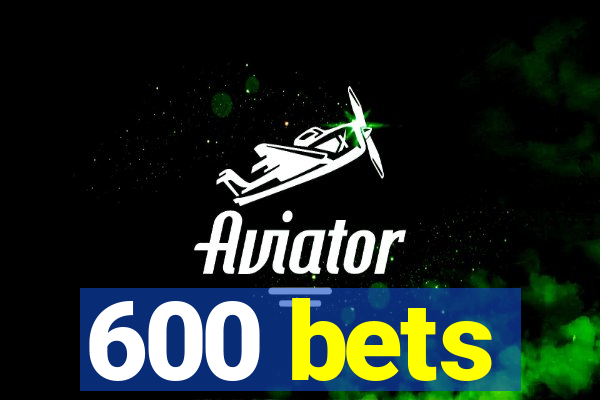 600 bets